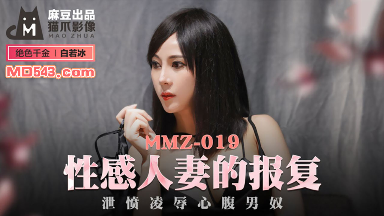 麻豆出品X猫爪影像MMZ019.白若冰.性感人妻的报复.泄愤凌辱心腹男奴